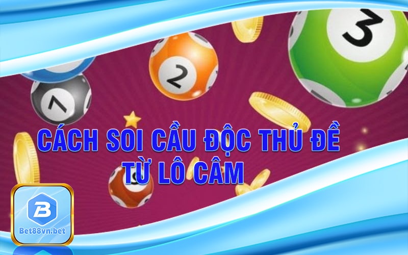 Cách soi cầu độc thủ đề từ lô câm